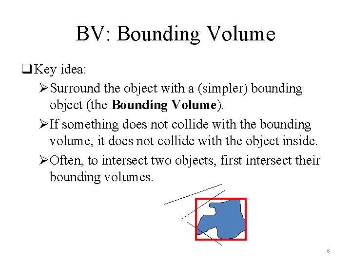 BV: Bounding Volume q Key idea: ØSurround the object with a (simpler) bounding object