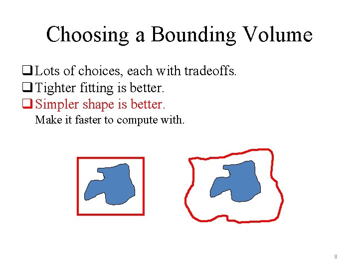 Choosing a Bounding Volume q Lots of choices, each with tradeoffs. q Tighter fitting