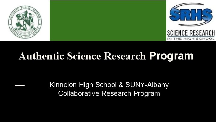 Authentic Science Research Program Kinnelon High School & SUNY-Albany Collaborative Research Program 