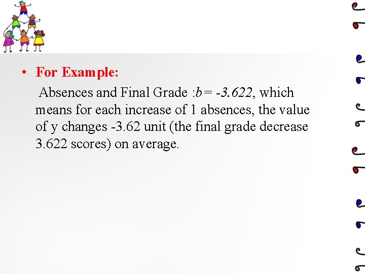 • For Example: Absences and Final Grade : b= -3. 622, which means