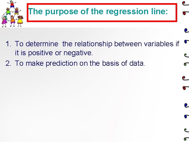 The purpose of the regression line: 1. To determine the relationship between variables if
