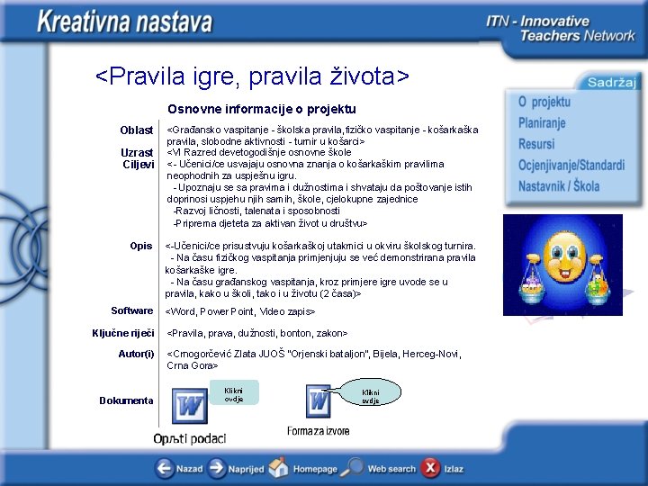 <Pravila igre, pravila života> Osnovne informacije o projektu Oblast Uzrast Ciljevi Opis Software Ključne