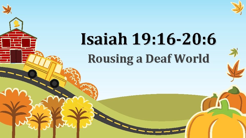 Isaiah 19: 16 -20: 6 Rousing a Deaf World 