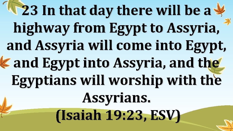 23 In that day there will be a highway from Egypt to Assyria, and