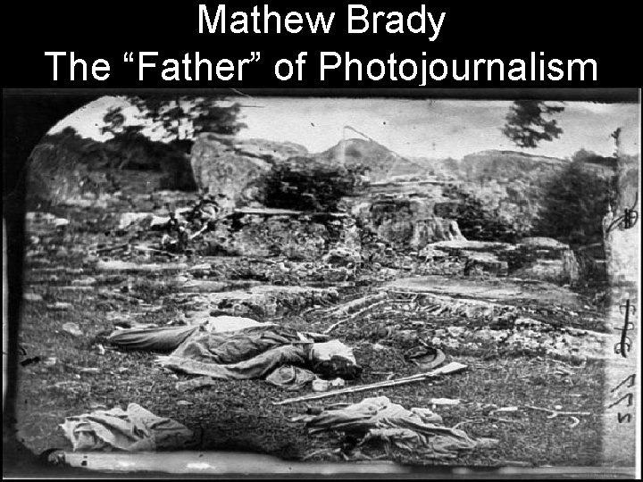 Mathew Brady The “Father” of Photojournalism 