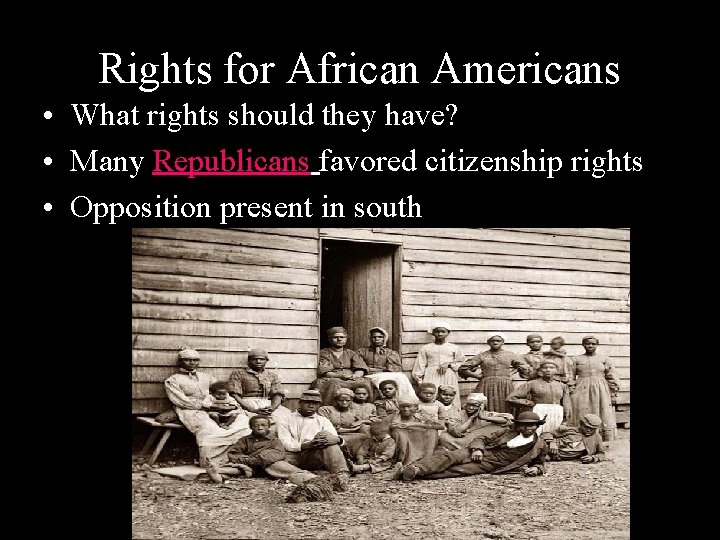 Rights for African Americans • What rights should they have? • Many Republicans favored