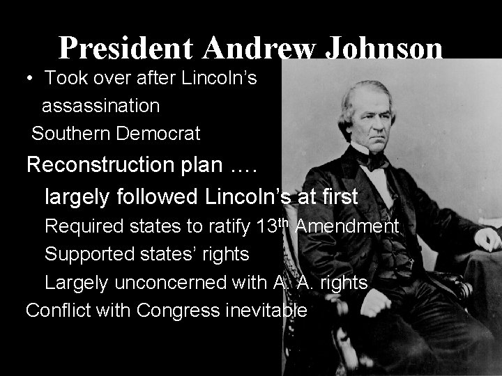 President Andrew Johnson • Took over after Lincoln’s assassination Southern Democrat Reconstruction plan ….