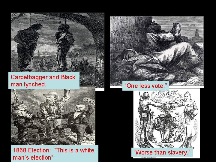 Media Control with devices like political cartoons Carpetbagger and Black man lynched. 1868 Election: