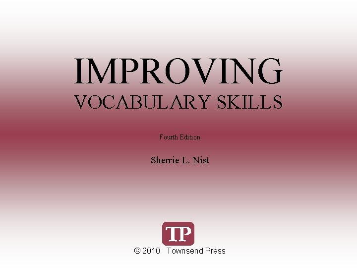 IMPROVING VOCABULARY SKILLS Fourth Edition Sherrie L. Nist © 2010 Townsend Press 