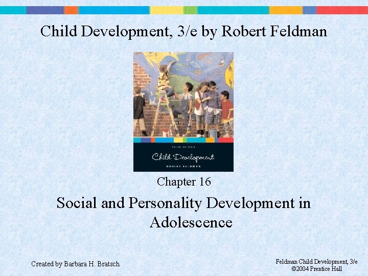 Child Development, 3/e by Robert Feldman Chapter 16 Social and Personality Development in Adolescence