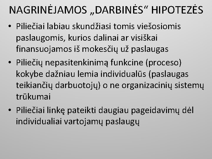 NAGRINĖJAMOS „DARBINĖS“ HIPOTEZĖS • Piliečiai labiau skundžiasi tomis viešosiomis paslaugomis, kurios dalinai ar visiškai