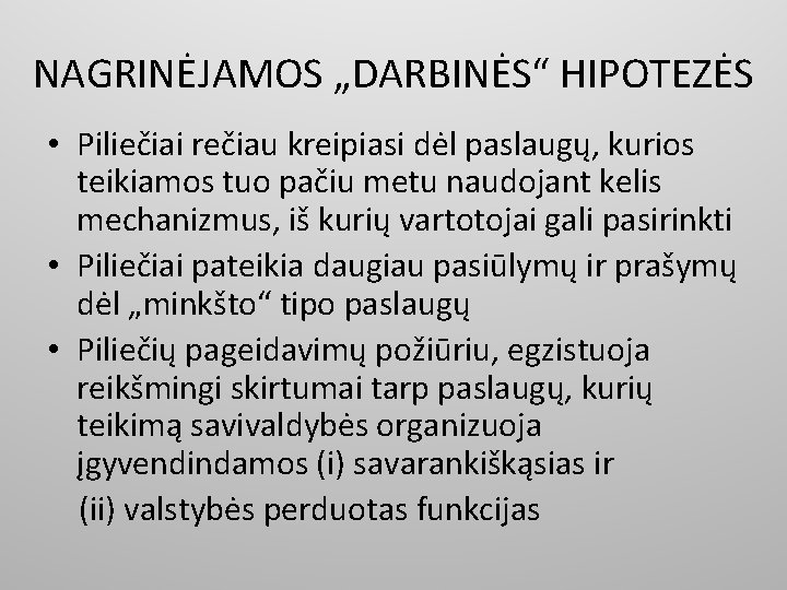 NAGRINĖJAMOS „DARBINĖS“ HIPOTEZĖS • Piliečiai rečiau kreipiasi dėl paslaugų, kurios teikiamos tuo pačiu metu