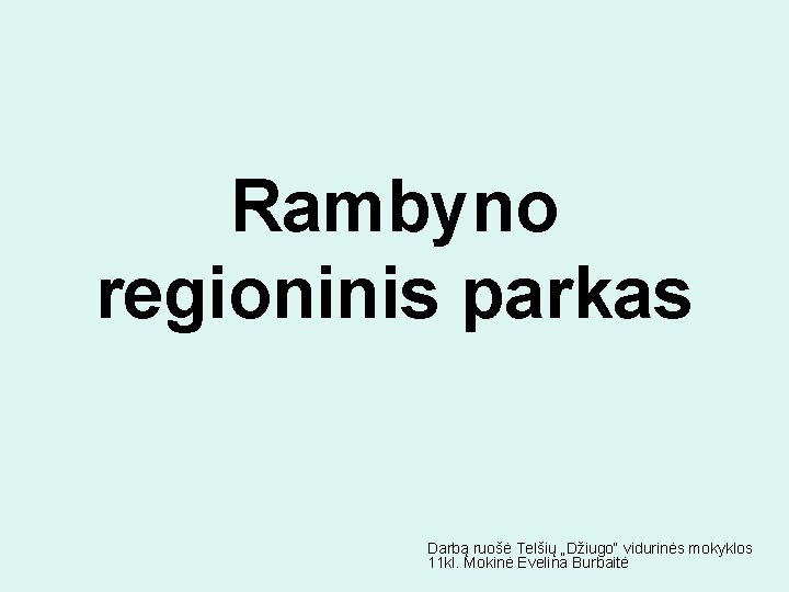 Rambyno regioninis parkas Darbą ruošė Telšių „Džiugo“ vidurinės mokyklos 11 kl. Mokinė Evelina Burbaitė