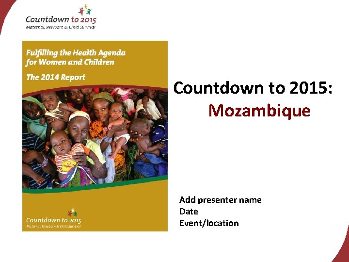 Countdown to 2015: Mozambique Add presenter name Date Event/location 
