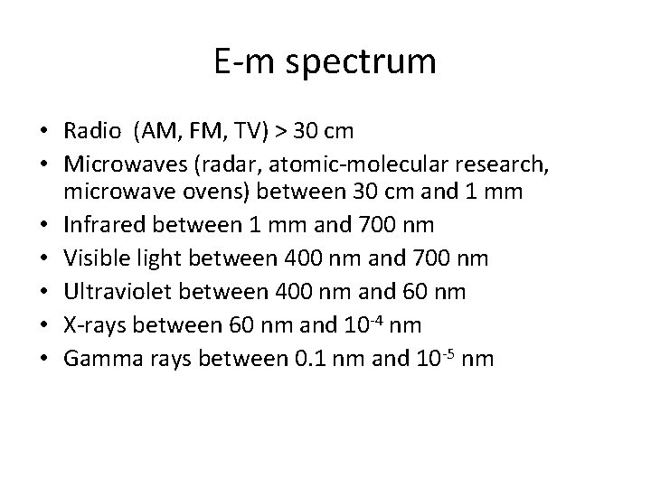 E-m spectrum • Radio (AM, FM, TV) > 30 cm • Microwaves (radar, atomic-molecular