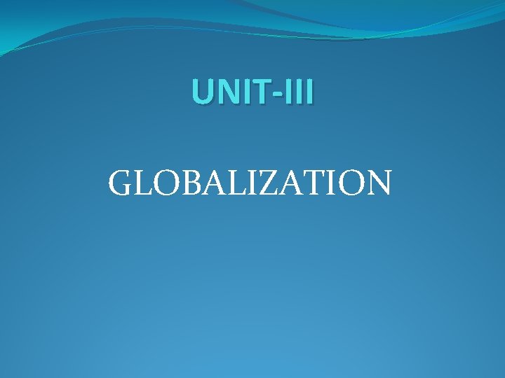 UNIT-III GLOBALIZATION 