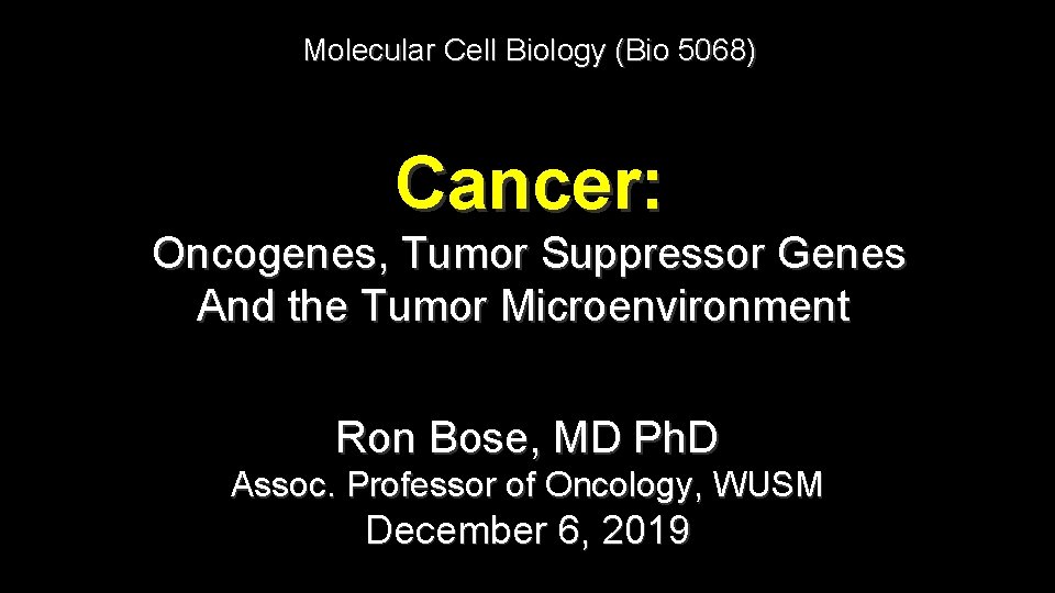Molecular Cell Biology (Bio 5068) Cancer: Oncogenes, Tumor Suppressor Genes And the Tumor Microenvironment
