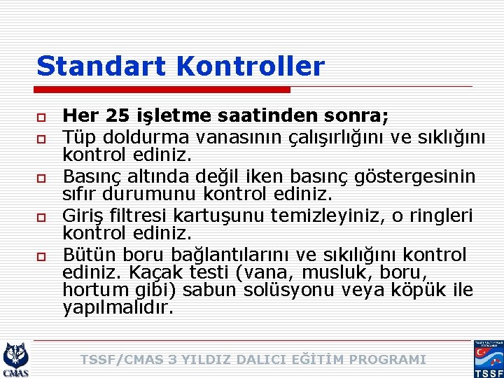 Standart Kontroller o o o Her 25 işletme saatinden sonra; Tüp doldurma vanasının çalışırlığını