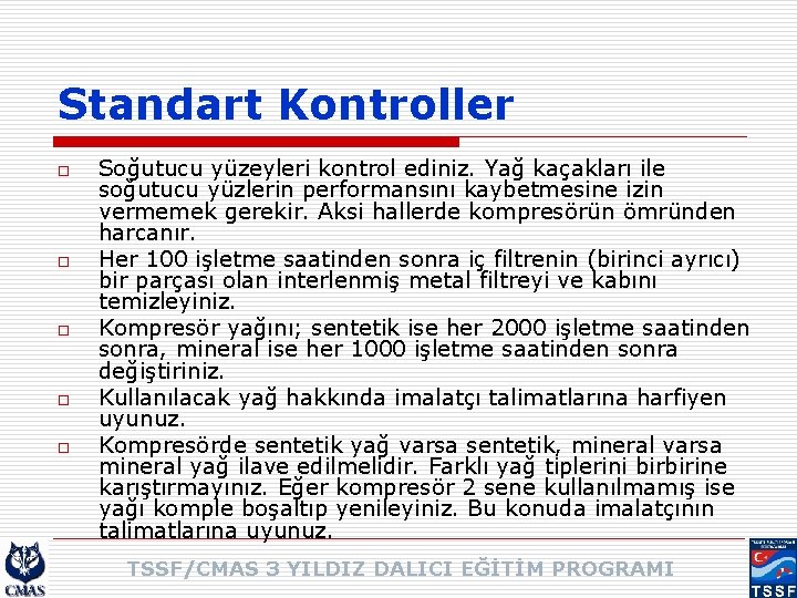 Standart Kontroller o o o Soğutucu yüzeyleri kontrol ediniz. Yağ kaçakları ile soğutucu yüzlerin Standart Kontroller o o o Soğutucu yüzeyleri kontrol ediniz. Yağ kaçakları ile soğutucu yüzlerin