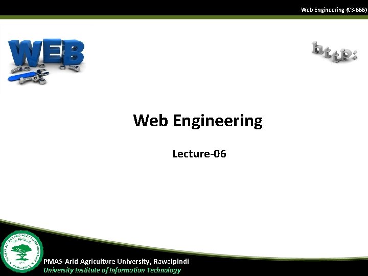 Web Engineering (CS-666) Web Engineering Lecture-06 PMAS-Arid Agriculture University, Rawalpindi University Institute of Information