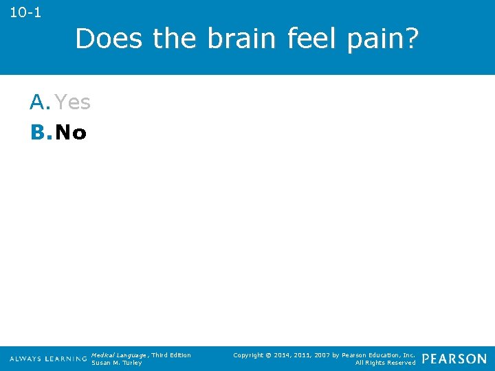 10 -1 Does the brain feel pain? A. Yes B. No Medical Language, Third