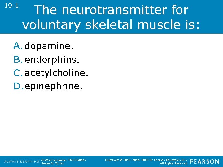 10 -1 The neurotransmitter for voluntary skeletal muscle is: A. dopamine. B. endorphins. C.