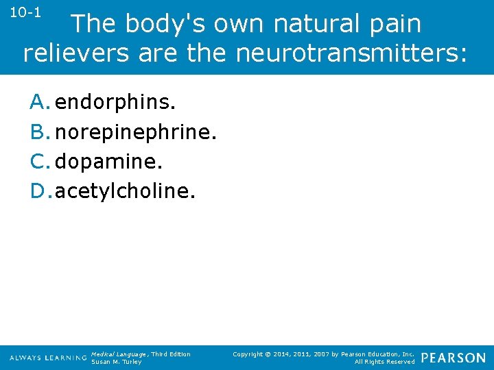 10 -1 The body's own natural pain relievers are the neurotransmitters: A. endorphins. B.