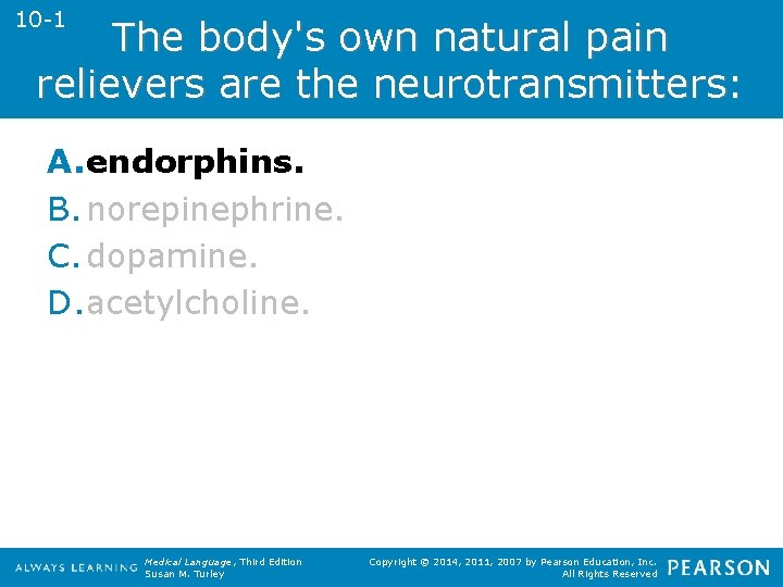 10 -1 The body's own natural pain relievers are the neurotransmitters: A. endorphins. B.