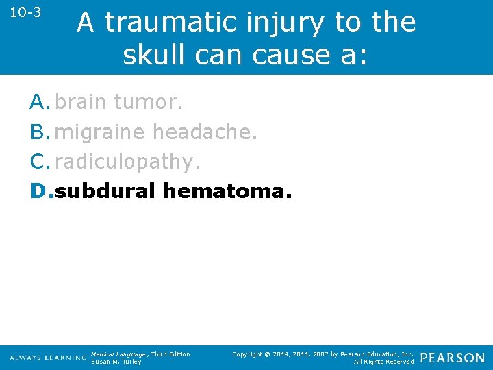 10 -3 A traumatic injury to the skull can cause a: A. brain tumor.