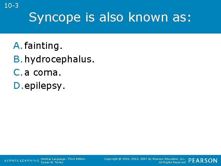 10 -3 Syncope is also known as: A. fainting. B. hydrocephalus. C. a coma.