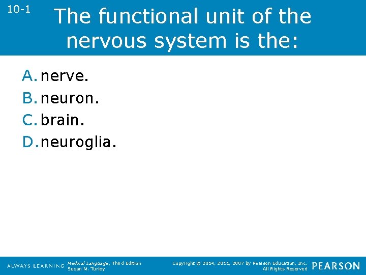 10 -1 The functional unit of the nervous system is the: A. nerve. B.