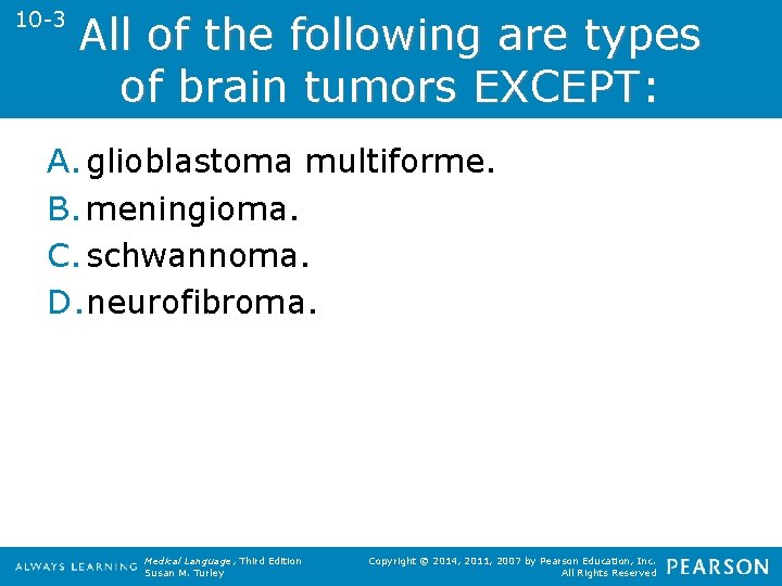 10 -3 All of the following are types of brain tumors EXCEPT: A. glioblastoma