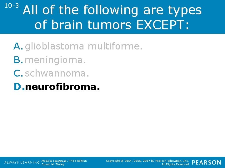 10 -3 All of the following are types of brain tumors EXCEPT: A. glioblastoma