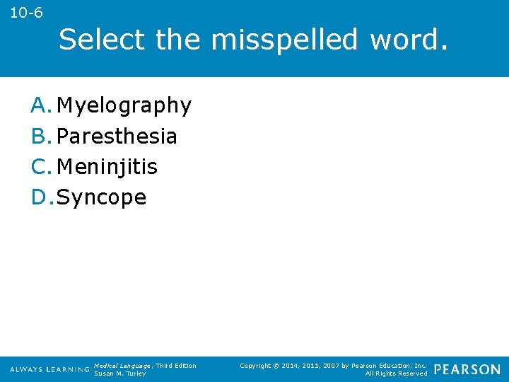 10 -6 Select the misspelled word. A. Myelography B. Paresthesia C. Meninjitis D. Syncope