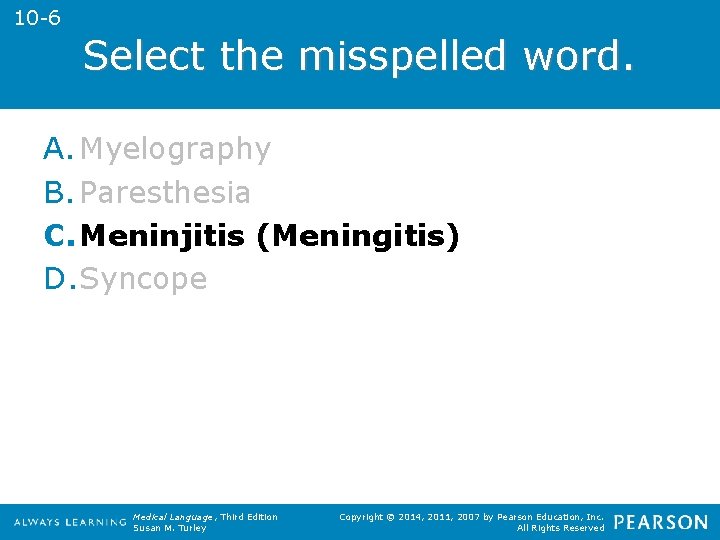 10 -6 Select the misspelled word. A. Myelography B. Paresthesia C. Meninjitis (Meningitis) D.