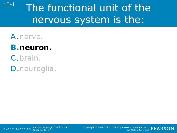 10 -1 The functional unit of the nervous system is the: A. nerve. B.
