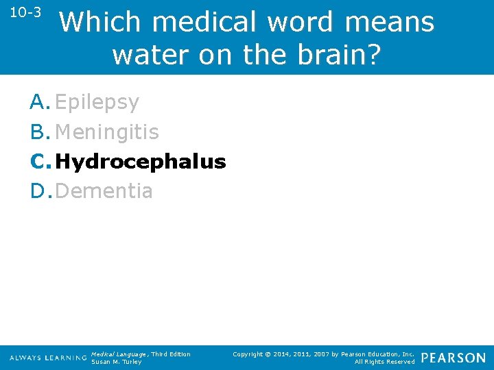 10 -3 Which medical word means water on the brain? A. Epilepsy B. Meningitis