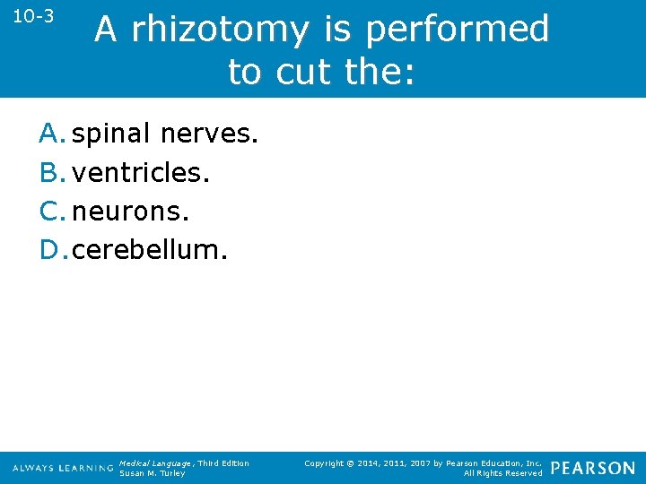 10 -3 A rhizotomy is performed to cut the: A. spinal nerves. B. ventricles.