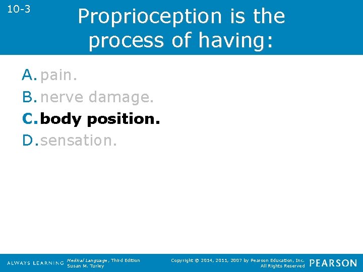 10 -3 Proprioception is the process of having: A. pain. B. nerve damage. C.