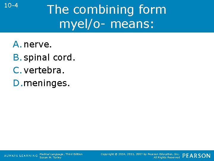 10 -4 The combining form myel/o- means: A. nerve. B. spinal cord. C. vertebra.