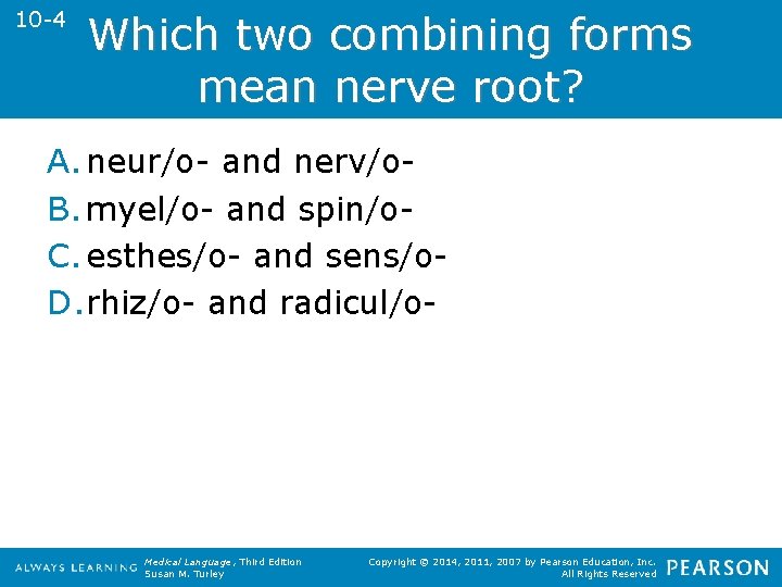 10 -4 Which two combining forms mean nerve root? A. neur/o- and nerv/o. B.