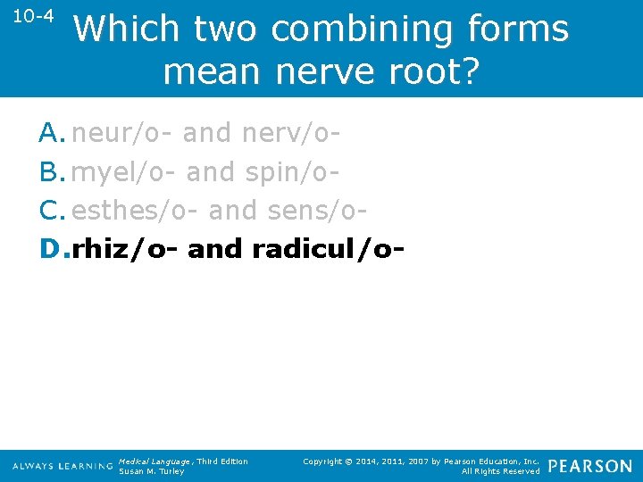 10 -4 Which two combining forms mean nerve root? A. neur/o- and nerv/o. B.