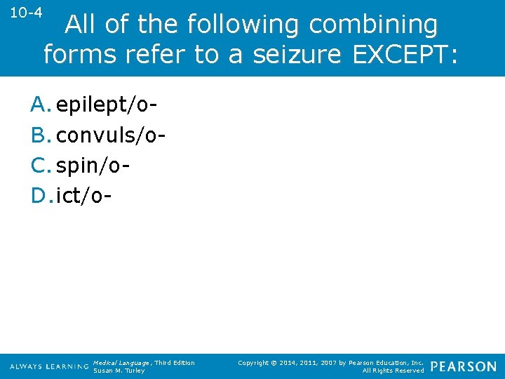 10 -4 All of the following combining forms refer to a seizure EXCEPT: A.