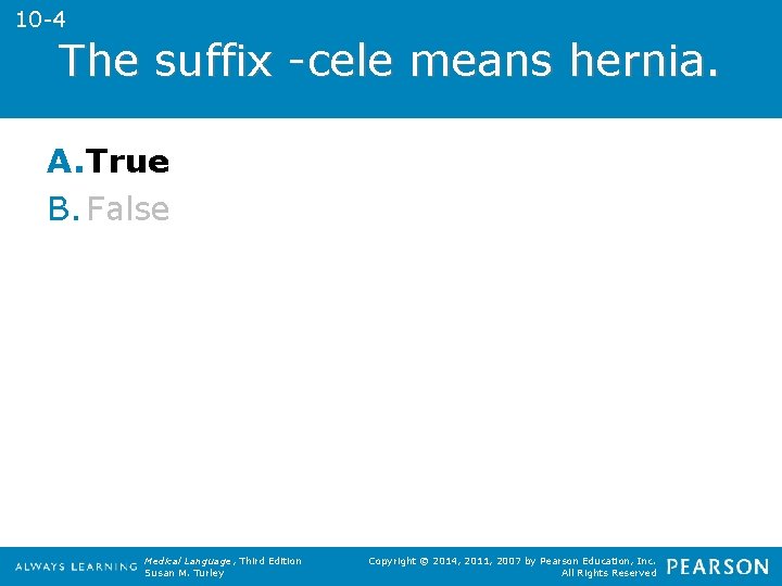 10 -4 The suffix -cele means hernia. A. True B. False Medical Language, Third