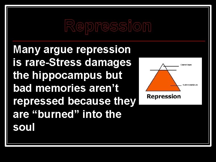 Repression Many argue repression is rare-Stress damages the hippocampus but bad memories aren’t repressed