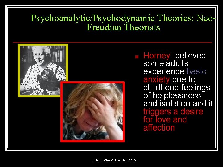 Psychoanalytic/Psychodynamic Theories: Neo. Freudian Theorists ■ ©John Wiley & Sons, Inc. 2010 Horney: believed