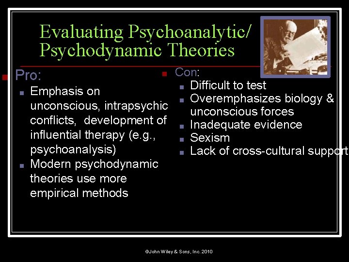 Evaluating Psychoanalytic/ Psychodynamic Theories ■ Con: ■ Difficult to test Emphasis on ■ Overemphasizes