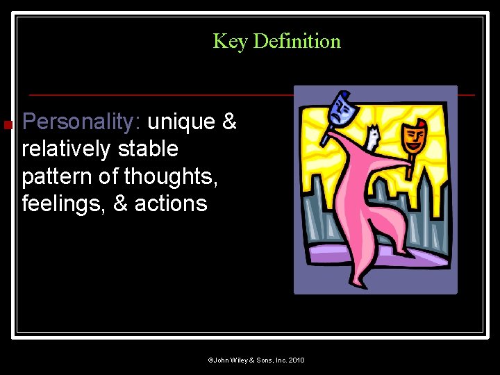 Key Definition ■ Personality: unique & relatively stable pattern of thoughts, feelings, & actions