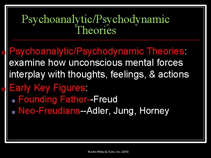 Psychoanalytic/Psychodynamic Theories ■ ■ Psychoanalytic/Psychodynamic Theories: examine how unconscious mental forces interplay with thoughts,