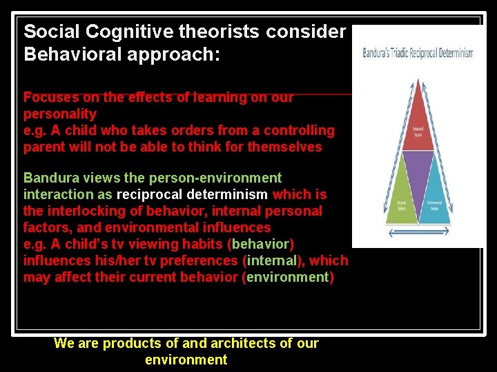 Social Cognitive theorists consider Behavioral approach: Focuses on the effects of learning on our